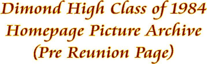 Dimond High Class of 1984
Homepage Picture Archive
(Pre Reunion Page)